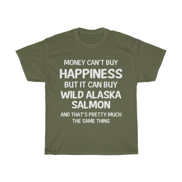 Money Can’t Buy Happiness But It Can Buy Wild Alaska Salmon T-shirt