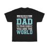 To The World You Are A Dad To Your Family You Are The World Gift Shirt