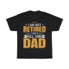 I Am Not Retired I Am A Full Time Dad Gift Shirt