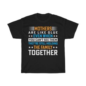 Mothers Are Like Glue Even Ehen You Can’t See Them They’re Still Holding The Family Together Gift Shirt