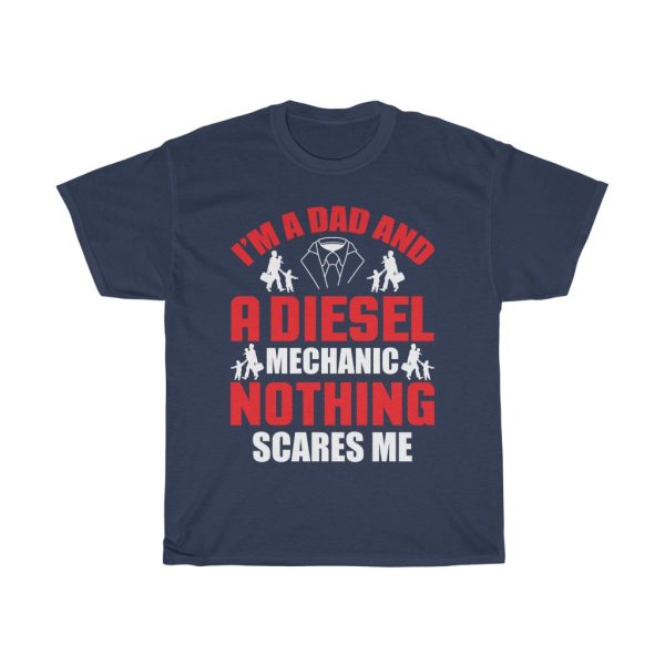 I’m A Dad And A Diesel Mechanic Nothing Scares Me Shirt Design 1