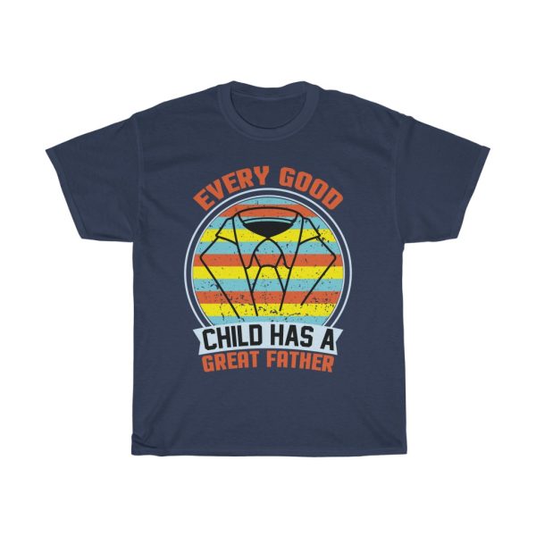 Every Good Child Has A Great Father Shirt Design 1