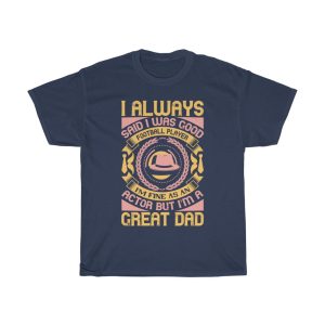 I Always Said I Was Good Football Player, I’m Fine As An Actor, But I’m A Great Dad Shirt Design 2