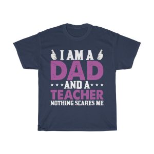 I Am A Dad And A Teacher Nothing Scares Me Shirt