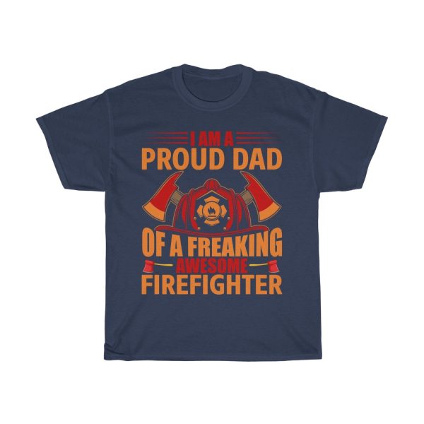 I Am A Proud Dad Of A Freaking Awesome Firefighter Shirt