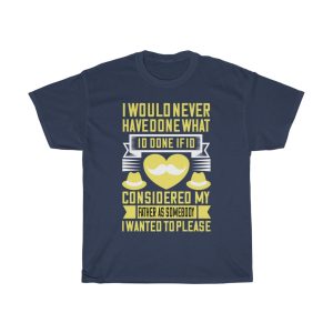 I Would Never Have Done What I’d Done If I’d Considered My Father As Somebody I Wanted To Please Shirt Design 2