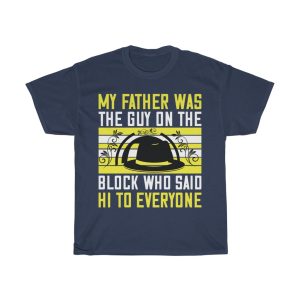 My Father Was The Guy On The Block Who Said Hi To Everyone Shirt Design 4