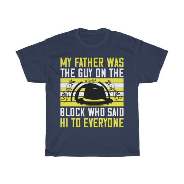 My Father Was The Guy On The Block Who Said Hi To Everyone Shirt Design 4