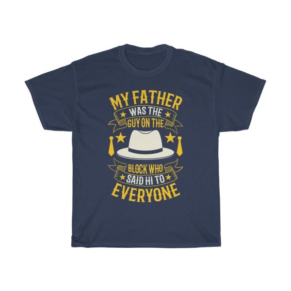 My Father Was The Guy On The Block Who Said Hi To Everyone Shirt Design 5