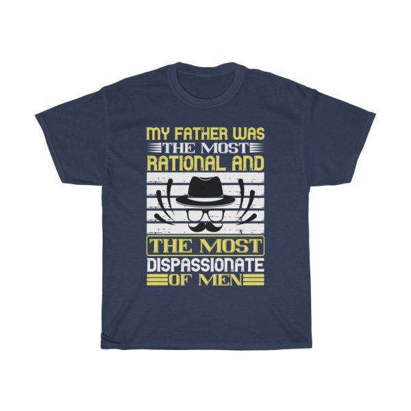 My Father Was The Most Rational And The Most Dispassionate Of Men Shirt Design 2