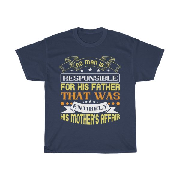 No Man Is Responsible For His Father. That Was Entirely His Mother’s Affair Shirt Design 2