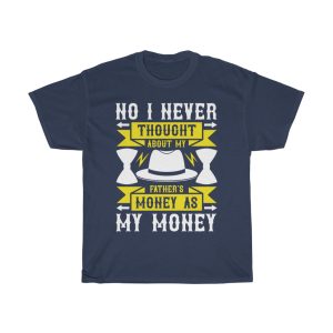 No, I Never Thought About My Father’s Money As My Money Shirt Design 3