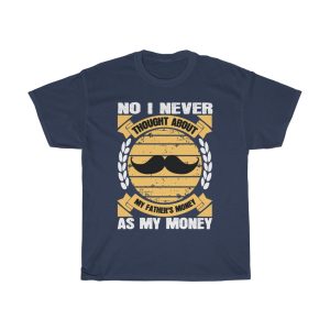 No, I Never Thought About My Father’s Money As My Money Shirt Design 7