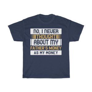 No, I Never Thought About My Father’s Money As My Money Shirt Design 8