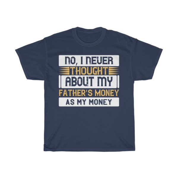 No, I Never Thought About My Father’s Money As My Money Shirt Design 8