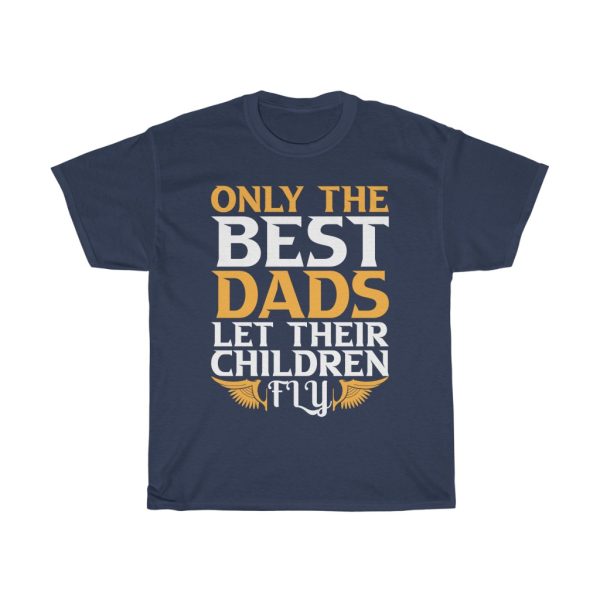 Only The Best Dads Let Their Children Fly Shirt