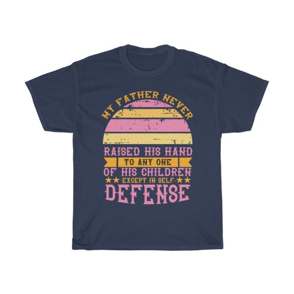 My Father Never Raised His Hand To Any One Of His Children, Except In Self Defense Shirt Design 4