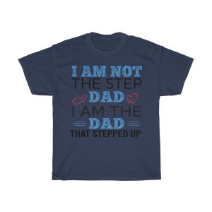 I Am Not Step Dad I Am The Dad Stepped Up Shirt