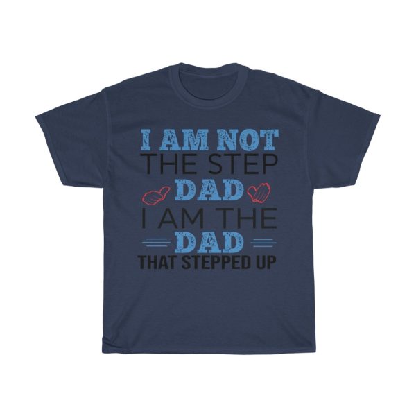 I Am Not Step Dad I Am The Dad Stepped Up Shirt