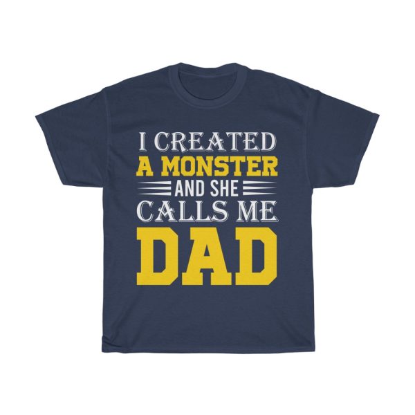 I Created A Monster And She Calls Me Dad Shirt