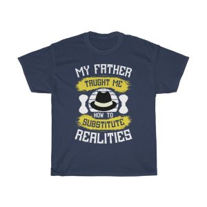 My Father Taught Me How To Substitute Realities Shirt Design 9