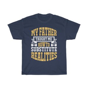 My Father Taught Me How To Substitute Realities Shirt Design 10