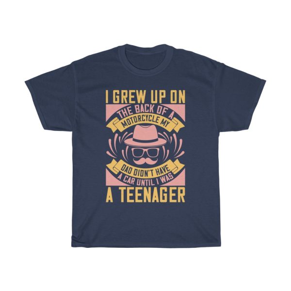 I Grew Up On The Back Of A Motorcycle My Dad Didn’t Have A Car Until I Was A Teenager Shirt Design 1