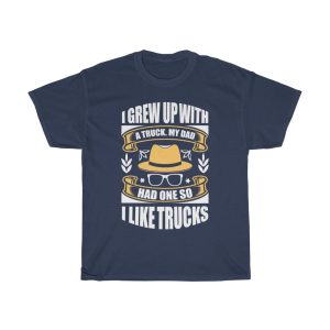 I Grew Up With A Truck. My Dad Had One, So I Like Trucks Shirt Design 1