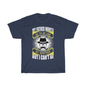 My Father Wants Me To Be Like My Brother, But I Can’t Be Shirt Design 5