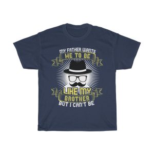 My Father Wants Me To Be Like My Brother, But I Can’t Be Shirt Design 11