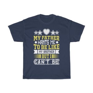 My Father Wants Me To Be Like My Brother, But I Can’t Be Shirt Design 15