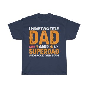 I Have Two Title Dad And Superdad And I Rock Them Both Shirt