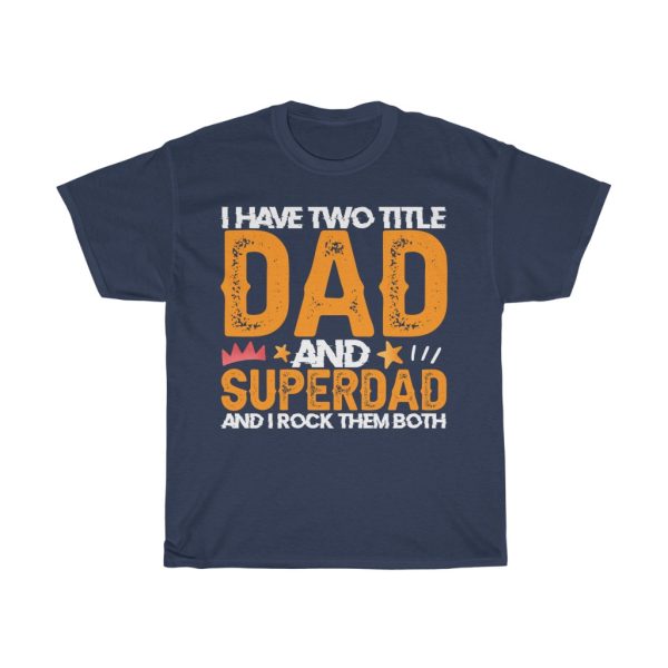 I Have Two Title Dad And Superdad And I Rock Them Both Shirt