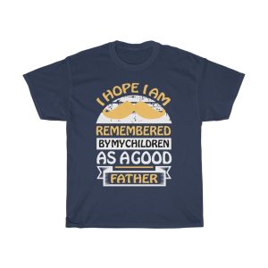 I Hope I Am Remembered By My Children As A Good Father Shirt Design 3