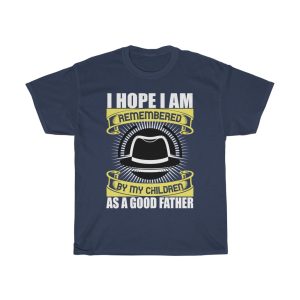 I Hope I Am Remembered By My Children As A Good Father Shirt Design 4