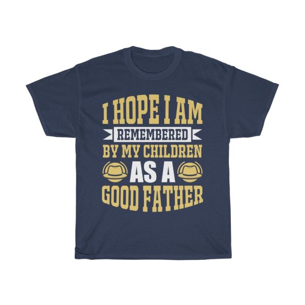 I Hope I Am Remembered By My Children As A Good Father Shirt Design 6