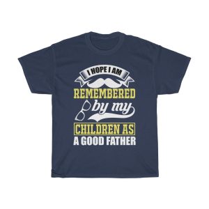 I Hope I Am Remembered By My Children As A Good Father Shirt Design 9