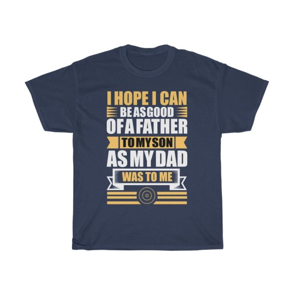 I Hope I Can Be As Good Of A Father To My Son As My Dad Was To Me Shirt Design 1