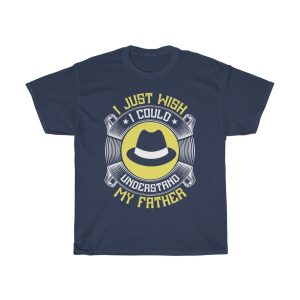 I Just Wish I Could Understand My Father Shirt Design 2