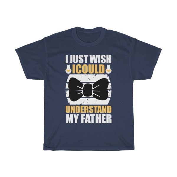 I Just Wish I Could Understand My Father Shirt Design 7