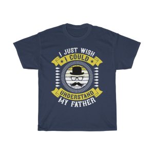 I Just Wish I Could Understand My Father Shirt Design 12