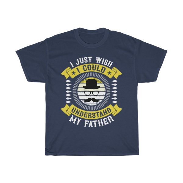 I Just Wish I Could Understand My Father Shirt Design 12