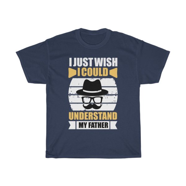 I Just Wish I Could Understand My Father Shirt Design 13