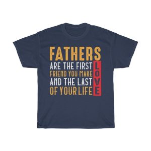 Fathers Are The First Friend You Make And The Last Love Of Your Life Shirt