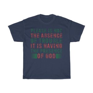 Please Is Not The Absence Of Trouble. It Is Having The Presen Shirt