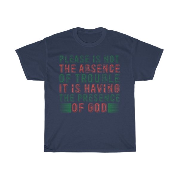 Please Is Not The Absence Of Trouble. It Is Having The Presen Shirt