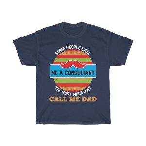 Some People Call Me A Consultant The Most Important Call Me Dad Shirt Design 2