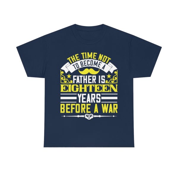 The Time Not To Become A Father Is Eighteen Years Before A War Shirt Design 1