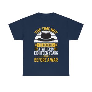 The Time Not To Become A Father Is Eighteen Years Before A War Shirt Design 2