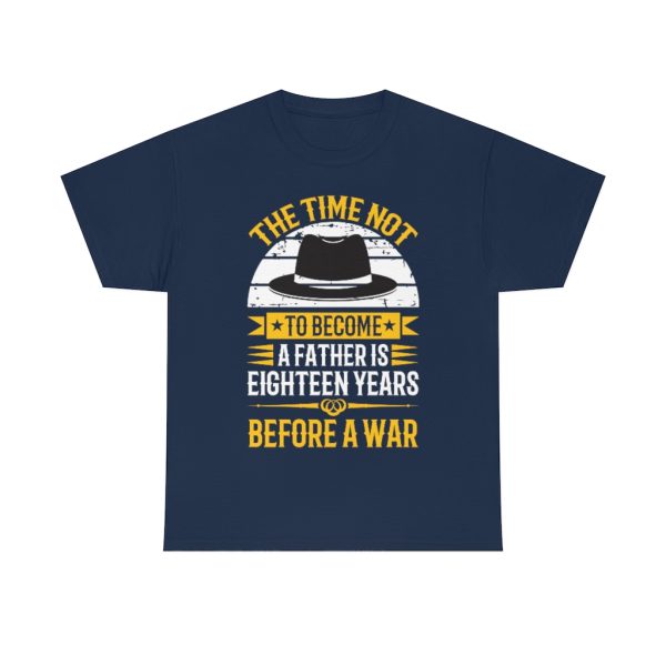 The Time Not To Become A Father Is Eighteen Years Before A War Shirt Design 2